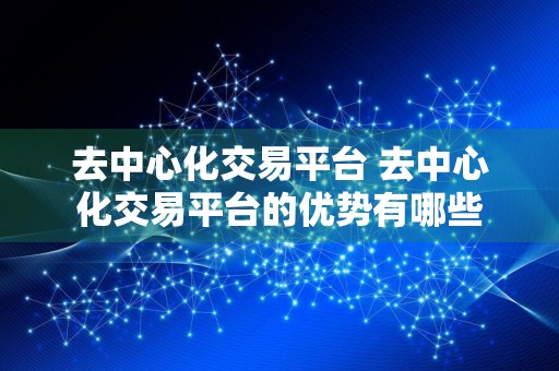 去中心化交易平台 去中心化交易平台的优势有哪些