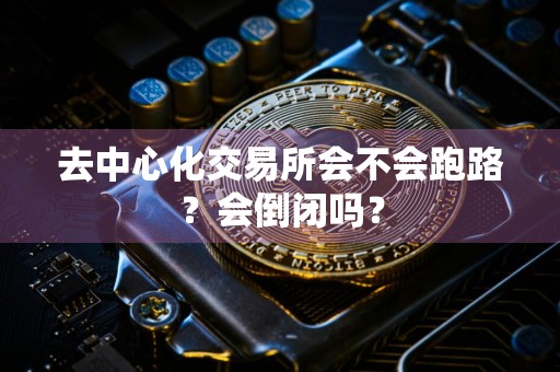 去中心化交易所会不会跑路？会倒闭吗？