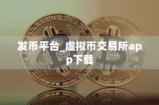 发币平台_虚拟币交易所app下载