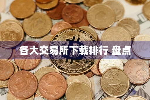 各大交易所下载排行 盘点