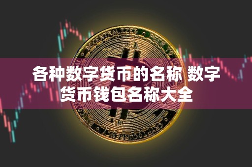 各种数字货币的名称 数字货币钱包名称大全