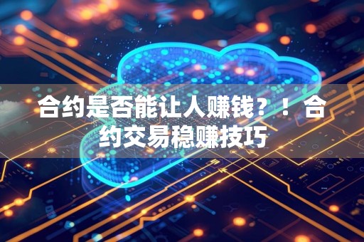 合约是否能让人赚钱？！合约交易稳赚技巧