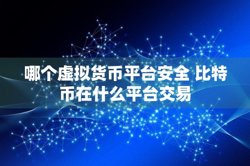 哪个虚拟货币平台安全 比特币在什么平台交易