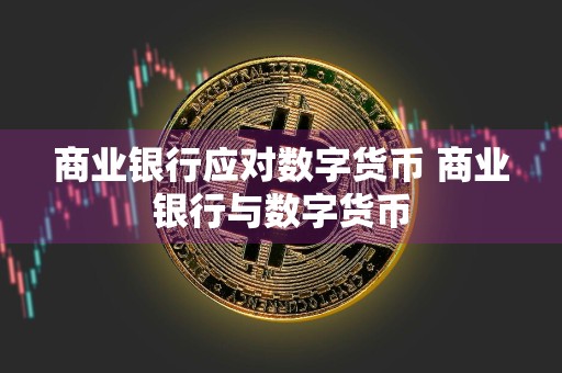 商业银行应对数字货币 商业银行与数字货币