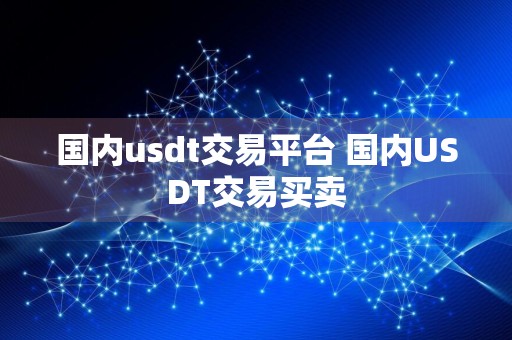 国内usdt交易平台 国内USDT交易买卖