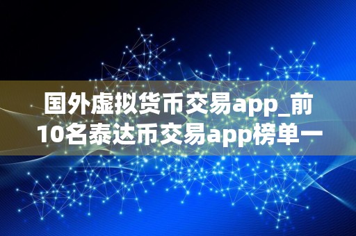 国外虚拟货币交易app_前10名泰达币交易app榜单一览