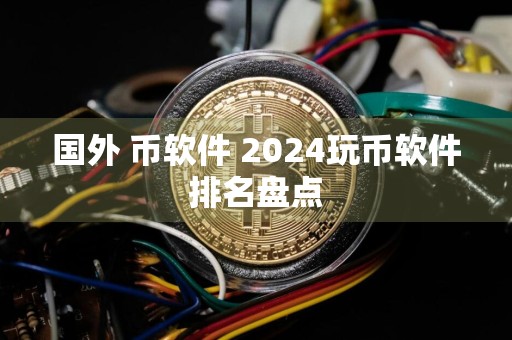 国外 币软件 2024玩币软件排名盘点