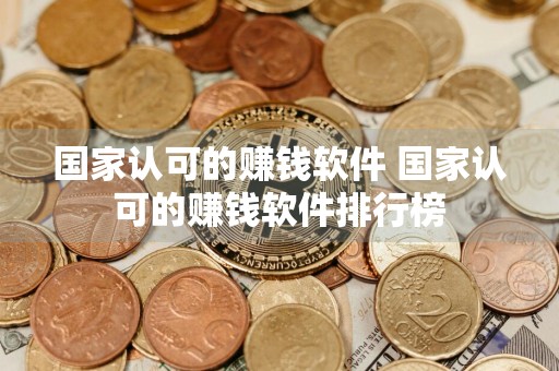 国家认可的赚钱软件 国家认可的赚钱软件排行榜
