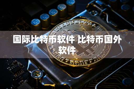国际比特币软件 比特币国外软件