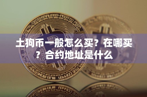 土狗币一般怎么买？在哪买？合约地址是什么