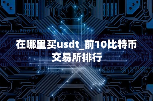 在哪里买usdt_前10比特币交易所排行