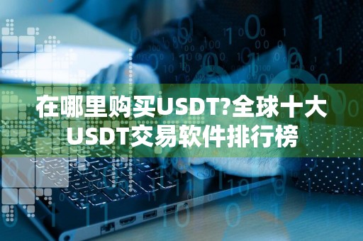 在哪里购买USDT?全球十大USDT交易软件排行榜
