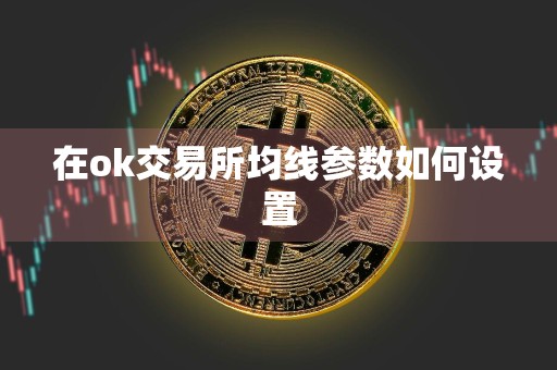 在ok交易所均线参数如何设置