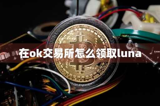 在ok交易所怎么领取luna