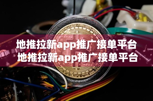地推拉新app推广接**台 地推拉新app推广接**台是真的吗