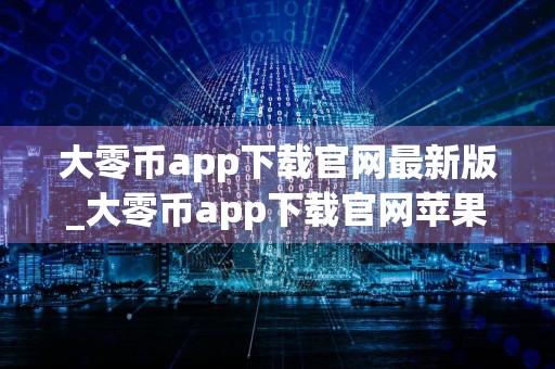 大零币app下载官网最新版_大零币app下载官网苹果版v1.6.1