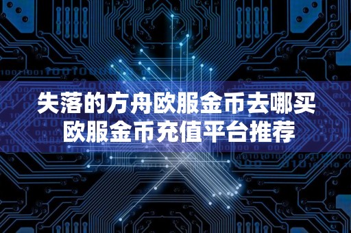失落的方舟欧服金币去哪买 欧服金币充值平台推荐