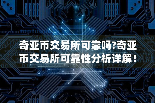 奇亚币交易所可靠吗?奇亚币交易所可靠性分析详解! 奇亚币安卓手机app下载