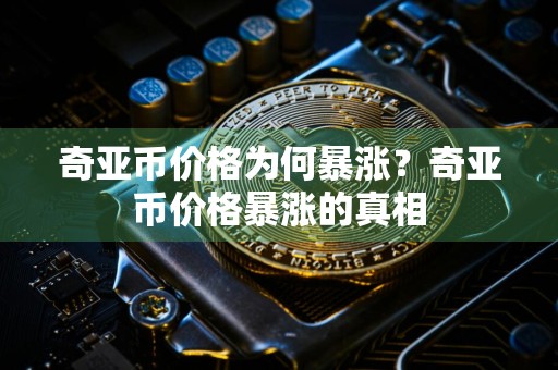 奇亚币价格为何暴涨?奇亚币价格暴涨的真相