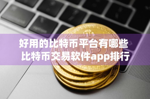 好用的比特币平台有哪些 比特币交易软件app排行