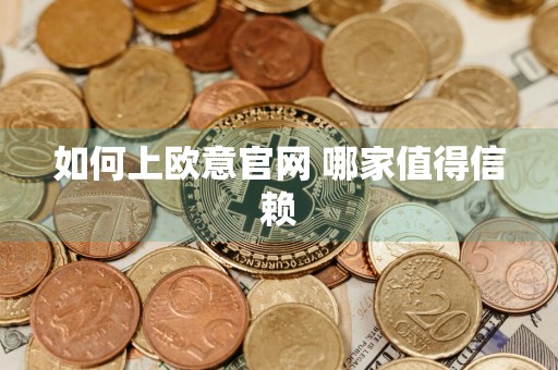 如何上欧意官网 哪家值得信赖