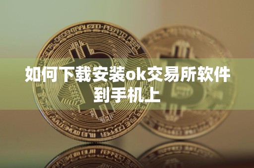 如何下载安装ok交易所软件到手机上