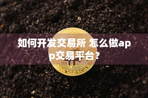 如何开发交易所 怎么做app交易平台?