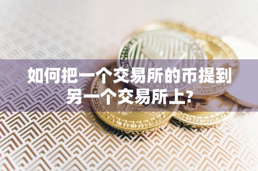如何把一个交易所的币提到另一个交易所上?