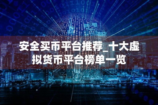 安全买币平台推荐_十大虚拟货币平台榜单一览