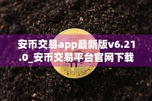 安币交易app最新版v6.21.0_安币交易平台官网下载