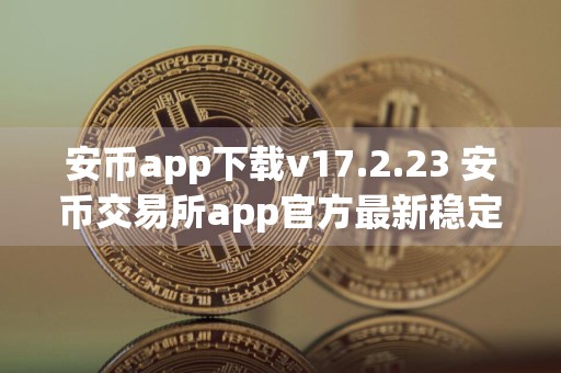 安币app下载v17.2.23 安币交易所app官方最新稳定版免费下载