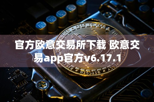 官方欧意交易所下载 欧意交易app官方v6.17.1