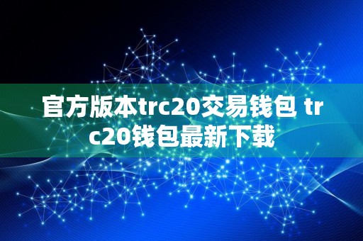 官方版本trc20交易钱包 trc20钱包最新下载