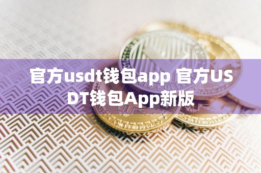 官方usdt钱包app 官方USDT钱包App新版