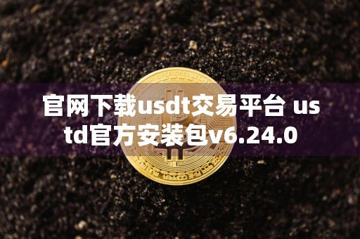 官网下载usdt交易平台 ustd官方安装包v6.24.0