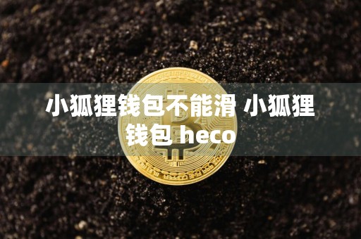 小狐狸钱包不能滑 小狐狸钱包 heco