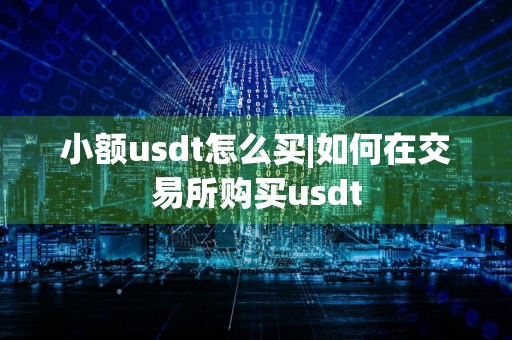 小额usdt怎么买|如何在交易所购买usdt