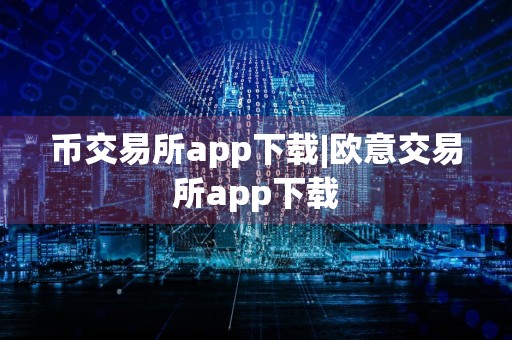 币交易所app下载|欧意交易所app下载