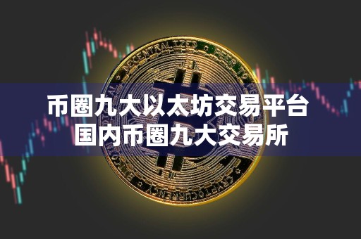 币圈九大以太坊交易平台 国内币圈九大交易所