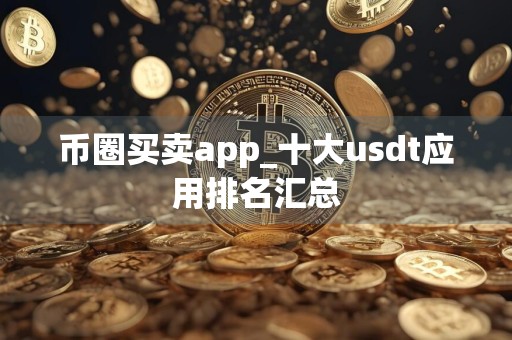 币圈买卖app_十大usdt应用排名汇总