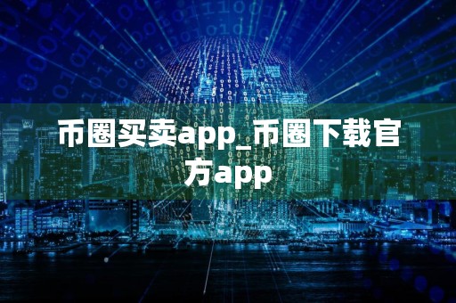 币圈买卖app_币圈下载官方app