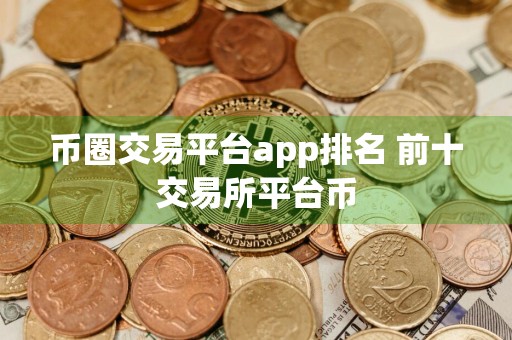 币圈交易平台app排名 前十交易所平台币