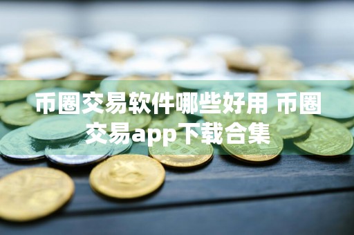 币圈交易软件哪些好用 币圈交易app下载合集