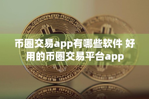 币圈交易app有哪些软件 好用的币圈交易平台app