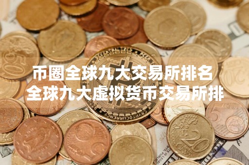币圈全球九大交易所排名 全球九大虚拟货币交易所排名