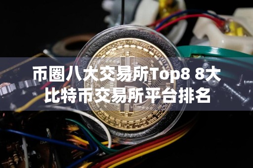 币圈八大交易所Top8 8大比特币交易所平台排名