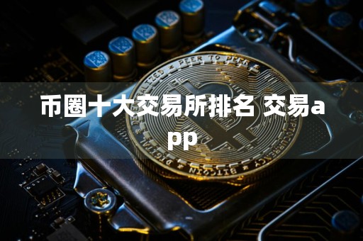 币圈十大交易所排名 交易app