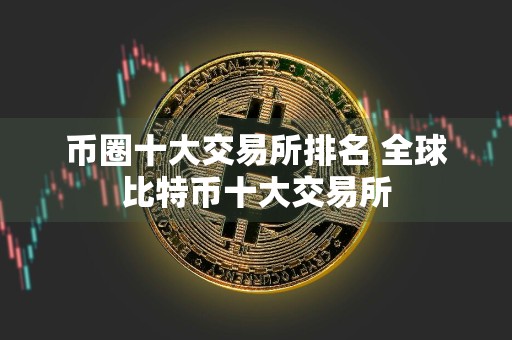 币圈十大交易所排名 全球比特币十大交易所