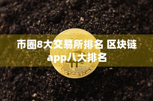 币圈8大交易所排名 区块链app八大排名