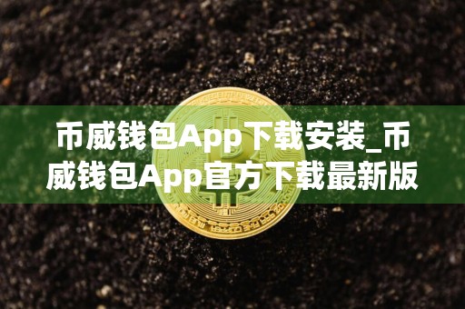币威钱包App下载安装_币威钱包App官方下载最新版本